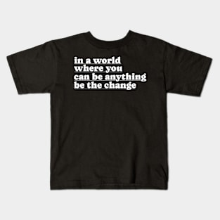 In A World Where You Can Be Anything Be The Change Kids T-Shirt